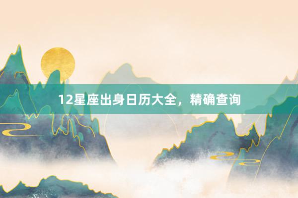 12星座出身日历大全，精确查询