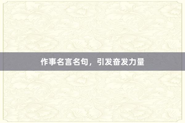 作事名言名句，引发奋发力量