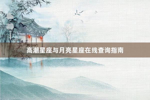 高潮星座与月亮星座在线查询指南