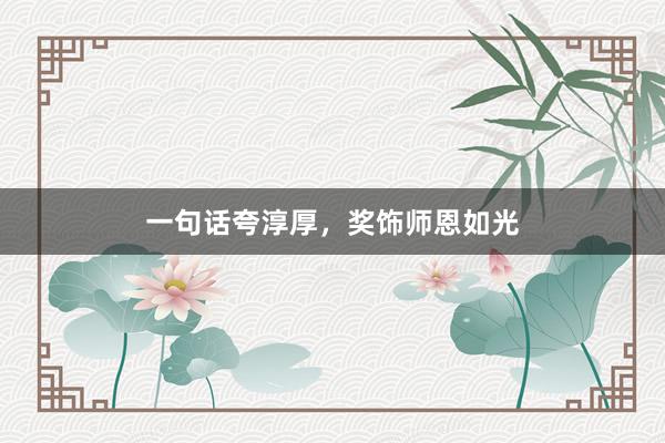 一句话夸淳厚，奖饰师恩如光