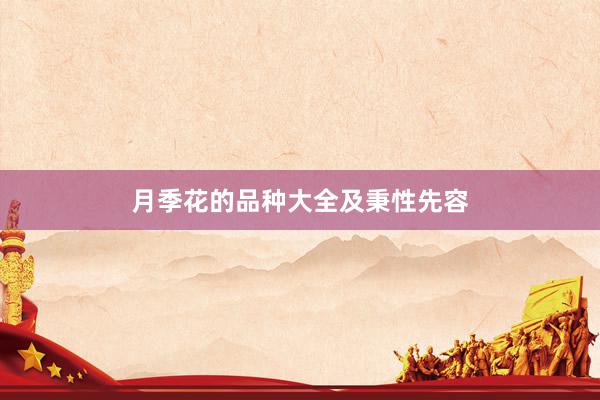 月季花的品种大全及秉性先容