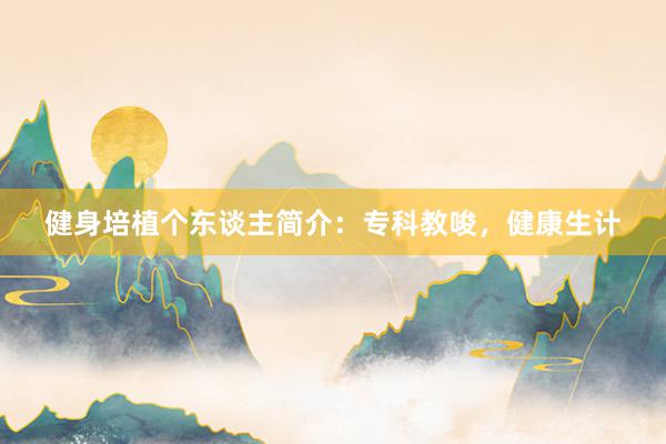 健身培植个东谈主简介:专科教唆,健康生计
